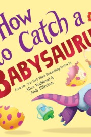 Link to the record for How to Catch a Babysaurus by Alice Walstead